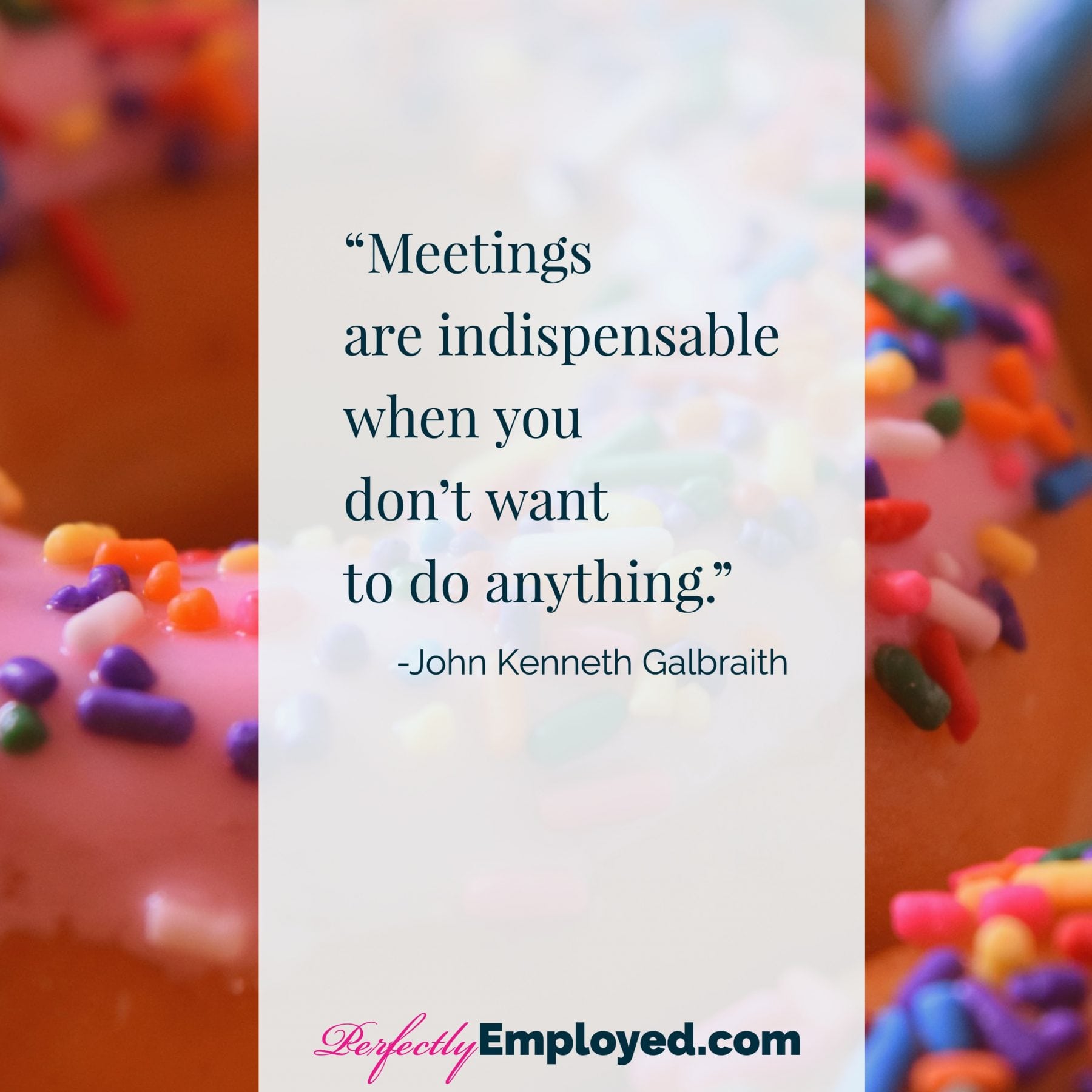 Meetings are indispensable when you don’t want to do anything.