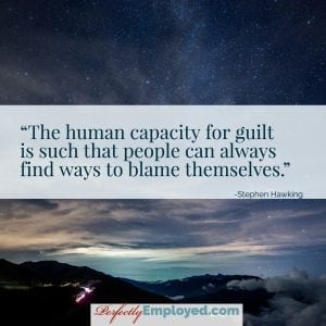 The human capacity for guilt is such that people can always find ways to blame themselves.