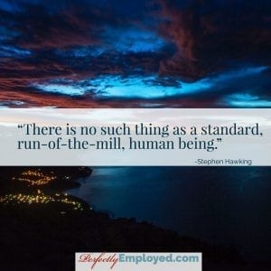 There is no such thing as a standard, run-of-the-mill, human being.