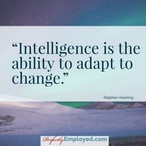 Intelligence is the ability to adapt to change.