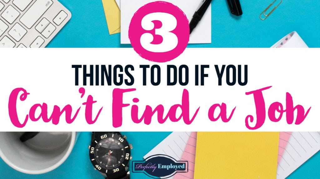 3 Things to Do if You Can't Find a Job