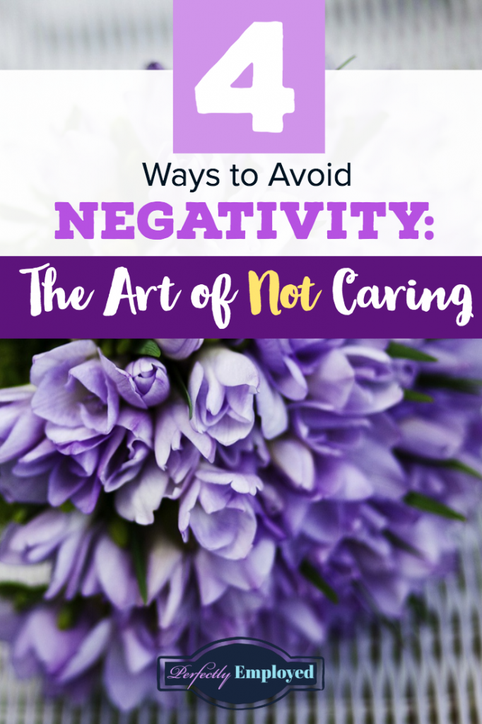4 Ways to Avoid Negativity - The Art of Not Caring - #whocares #negativity #career 