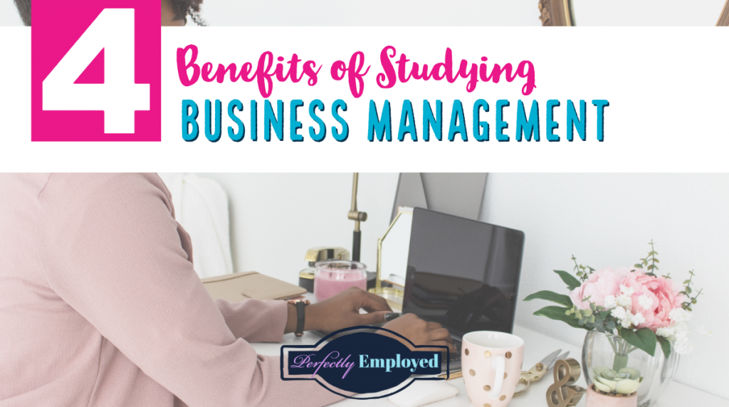 4 Benefits Of Studying Business Management - Perfectly Employed