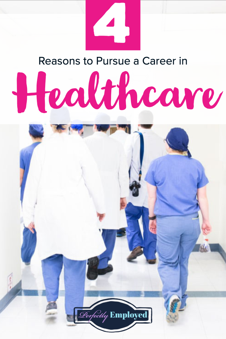 4 Reasons To Pursue A Healthcare Career - Perfectly Employed